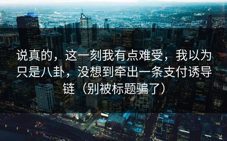 说真的，这一刻我有点难受，我以为只是八卦，没想到牵出一条支付诱导链（别被标题骗了）